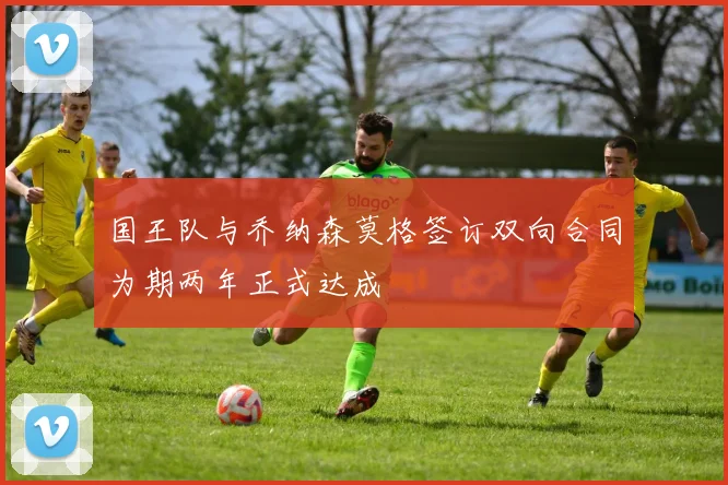 国王队与乔纳森莫格签订双向合同为期两年正式达成